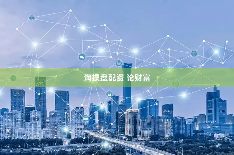 淘操盘配资 论财富